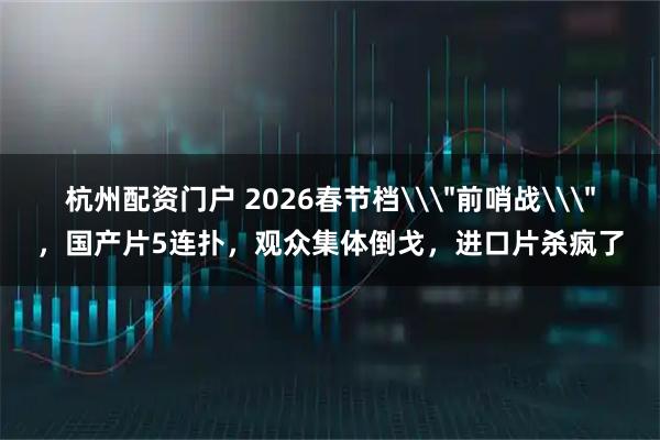 杭州配资门户 2026春节档\